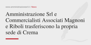 Amministrazione Srl - Commercialisti Associati Magnoni e Riboli trasferiscono la propria sede di Crema