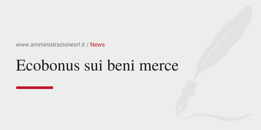 Amministrazione Srl News-Ecobonus sui beni merce