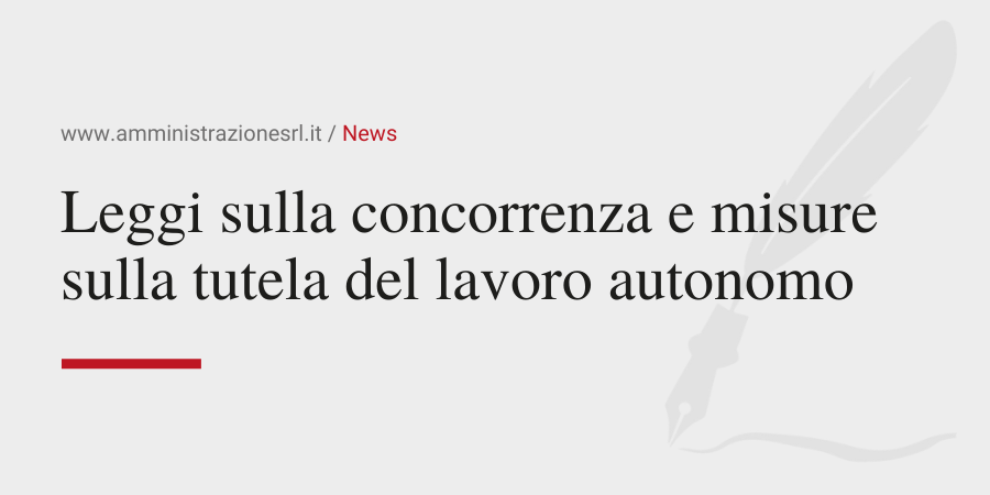 Amministrazione Srl News Leggi sulla concorrenza e misure sulla tutela del lavoro autonomo