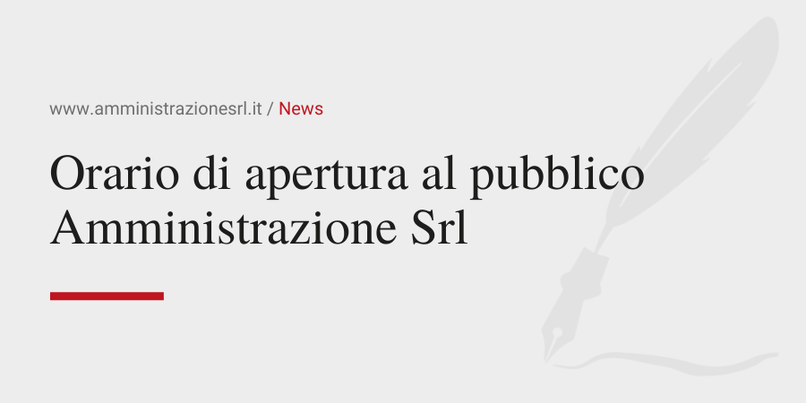 Amministrazione Srl News Orario di apertura al pubblico Amministrazione Srl