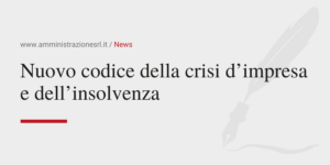 Amministrazione Srl News Nuovo codice della crisi d’impresa e dell’insolvenza