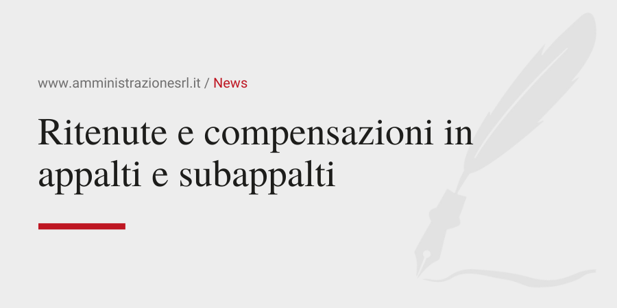 Amministrazione Srl News Ritenute e compensazioni in appalti e subappalti