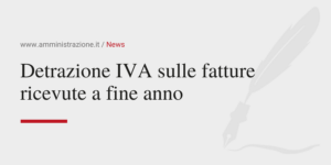 Amministrazione Srl Detrazione IVA sulle fatture ricevute a fine anno