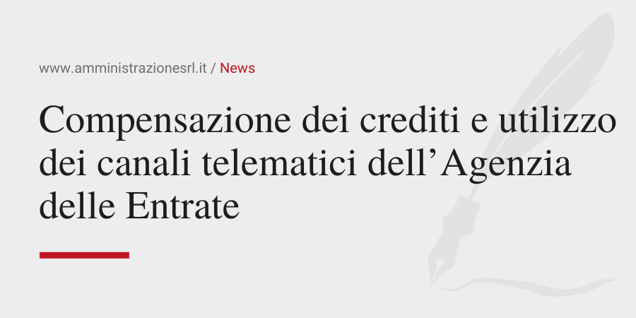 Amministrazione Srl News Compensazione dei crediti e utilizzo dei canali telematici dell’Agenzia delle Entrate