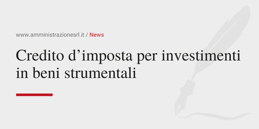 Amministrazione Srl News Credito imposta per investimenti in beni strumentali