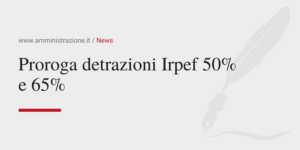 Amministrazione Srl Proroga detrazioni Irpef 50% e 65%