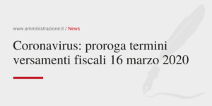 Amministrazione Srl Coronavirus proroga termini versamenti fiscali 16 marzo 2020