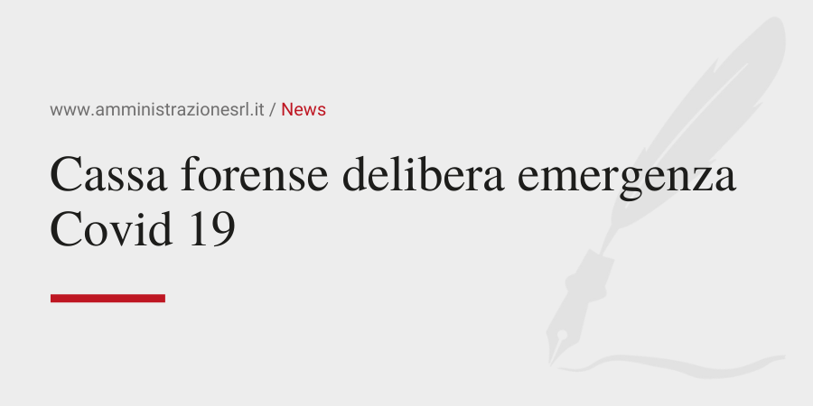 Amministrazione Srl News Cassa forense delibera emergenza Covid 19