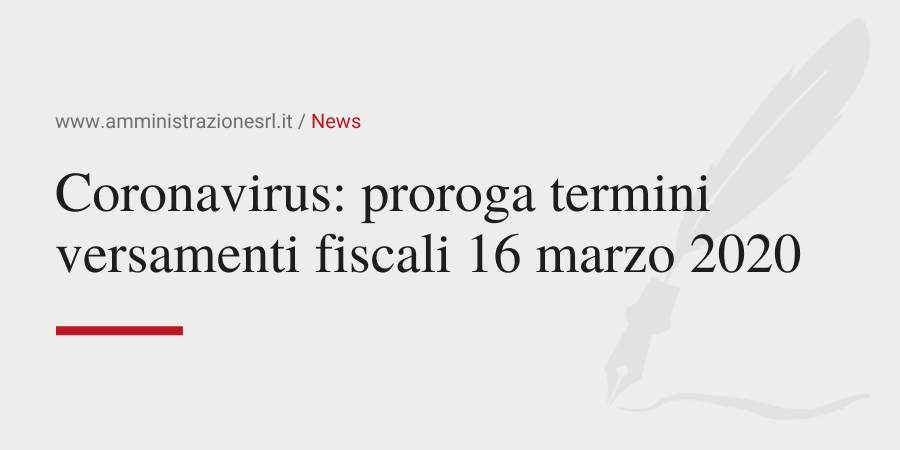 Amministrazione Srl News Coronavirus proroga termini versamenti fiscali 16 marzo 2020