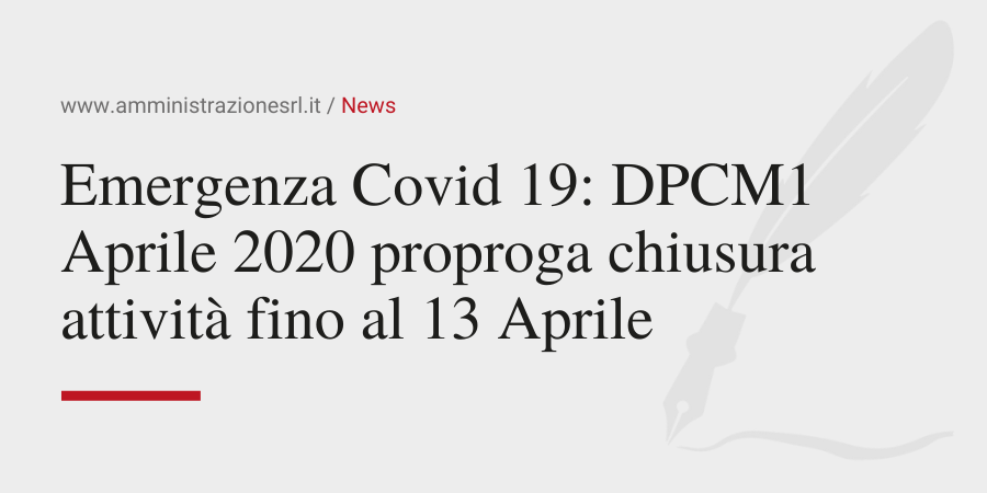 Amministrazione Srl Emergenza Covid 19 DPCM 1 Aprile 2020 chiusura attività fino al 13 Aprile