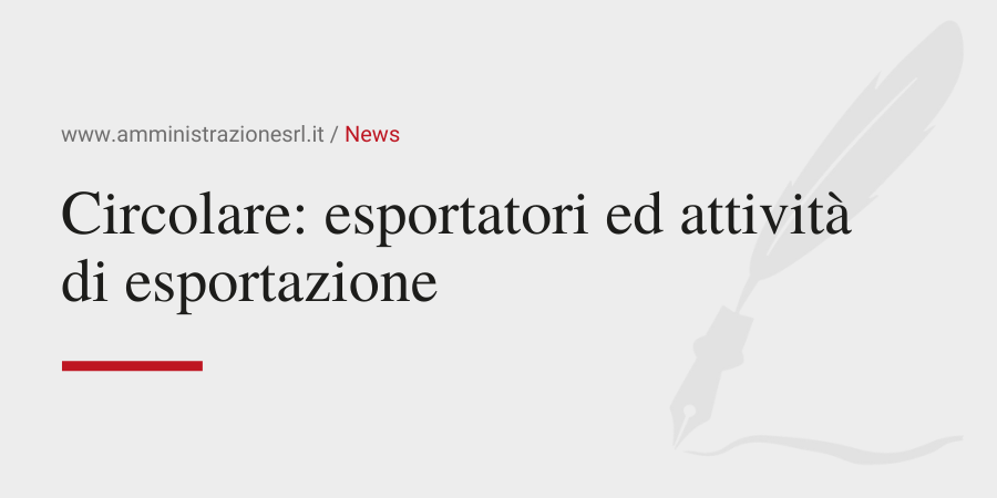 Amministrazione Srl Comunica Circolare esportatori ed attività di esportazione