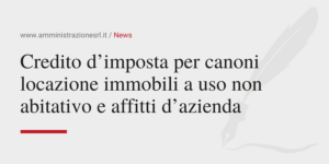 Amministrazione Srl Credito imposta per i canoni locazione immobili a uso non abitativo e affitti d’azienda