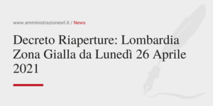 Amministrazione Srl Il Decreto Riaperture Lombardia Zona Gialla da Lunedì 26 Aprile 2021