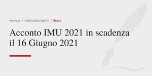 Amministrazione Srl Comunica Acconto IMU 2021 in scadenza il 16 Giugno 2021