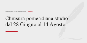 Amministrazione Srl Chiusura pomeridiana studio dal 28 Giugno al 14 Agosto