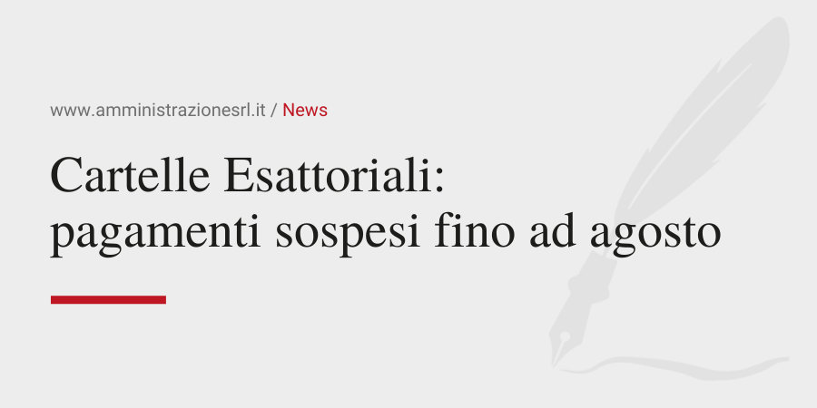 Amministrazione Srl News Cartelle Esattoriali pagamenti sospesi fino ad agosto