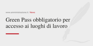 Amministrazione Srl Green Pass obbligatorio per accesso ai luoghi di lavoro