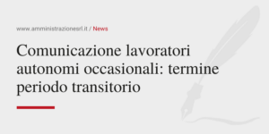 Amministrazione srl - Comunicazione lavoratori autonomi occasionali termine periodo transitorio