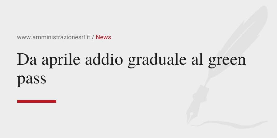 Amministrazione srl - Da aprile addio graduale al green pass